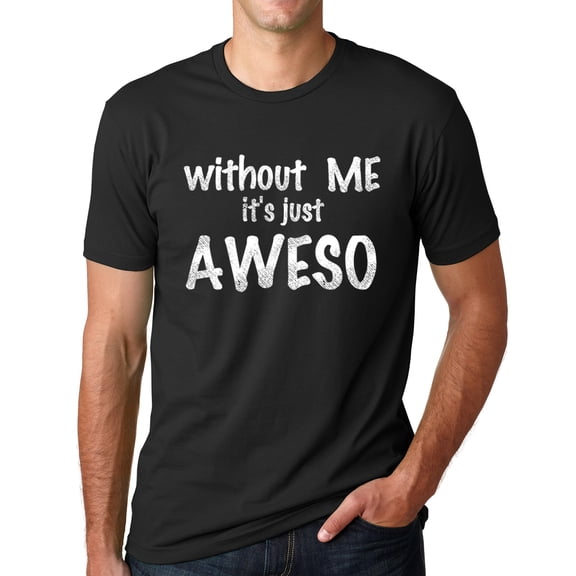 Think Out Loud Apparel Without Me It's Just Aweso Funny Awesome T shirt humor Tee