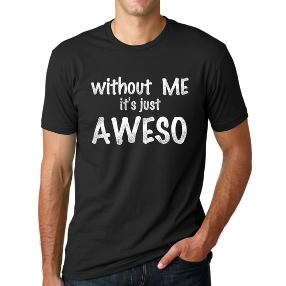 Think Out Loud Apparel Without Me It's Just Aweso Funny Awesome T shirt humor Tee