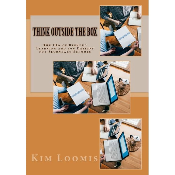 Think Outside the Box: The CIA of Blended Learning and 10+ Designs for Secondary Schools, (Paperback)