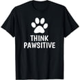 thumbnail image 1 of Think Pawsitive - Funny Dog Shirt Gift For Dog Lovers T-Shirt, 1 of 4