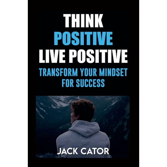 Think Positive, Live Positive: Transform Your Mindset for Success, (Paperback)