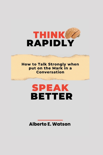 Think To Include Think Rapidly, Speak Better: How to Talk Strongly when put on the Mark ...