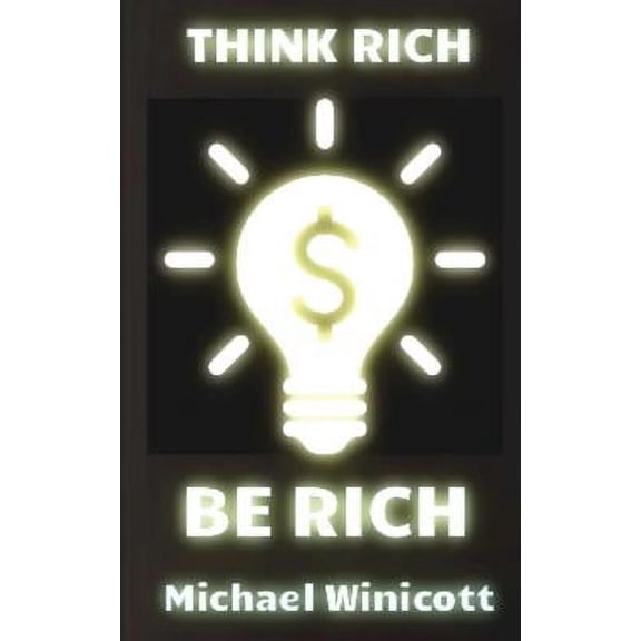 Wellbeing for Everybody: Think Rich. Be Rich.: Trespass your inner limitations to become financially free. Learn to think how rich men think and you will become one of them (Paperback)