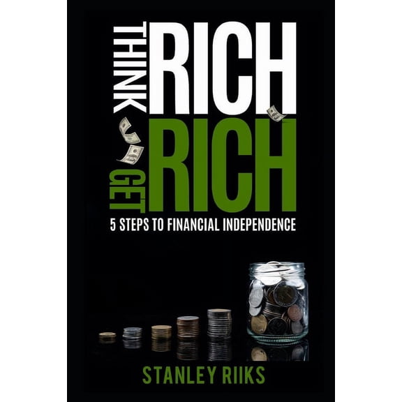 Think Rich, Get Rich: 5 Steps To Financial Independence (Paperback)