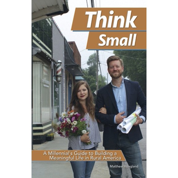Pre-Owned Think Small: A Millennial's Guide to Building a Meaningful Life in Rural America (Paperback) 1735247006 9781735247007