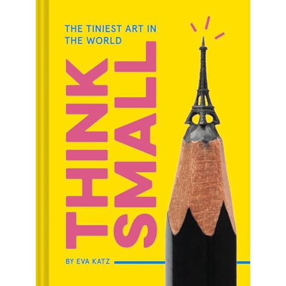 Pre-Owned Think Small: The Tiniest Art in the World (Hardcover) 1452156964 9781452156965