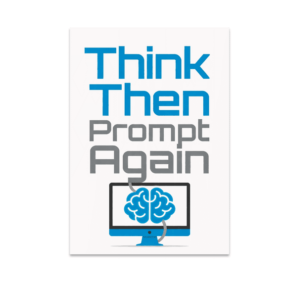 Think Then Prompt Again Futuristic Humor Art - Tech Enthusiast - 13x19 Poster Print