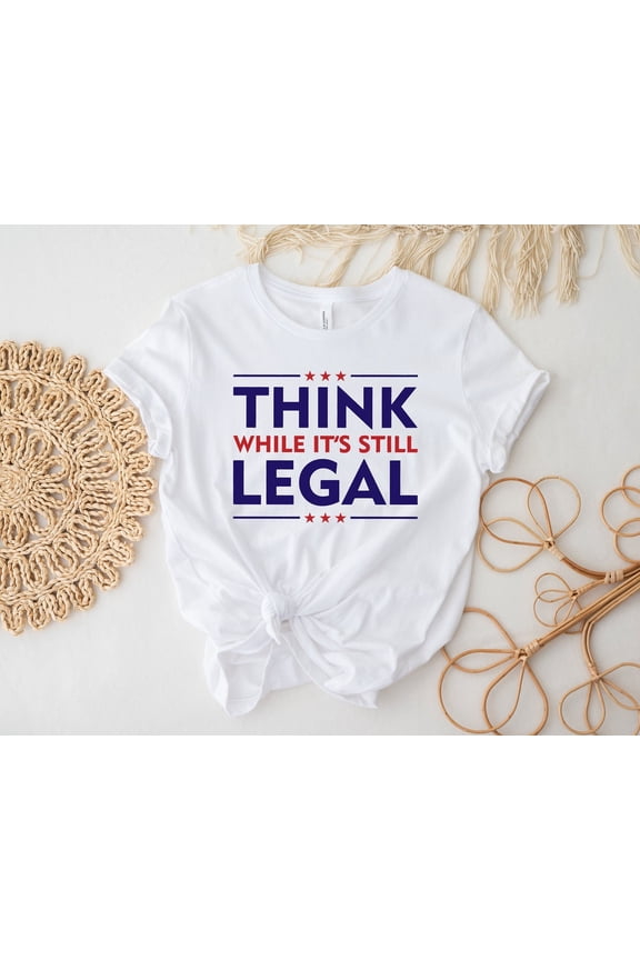 Think While It's A Still Legal Shirt, Republican Gift, Libertarian Shirt, Political Shirt, Conservative Shirt, American Political Shirt