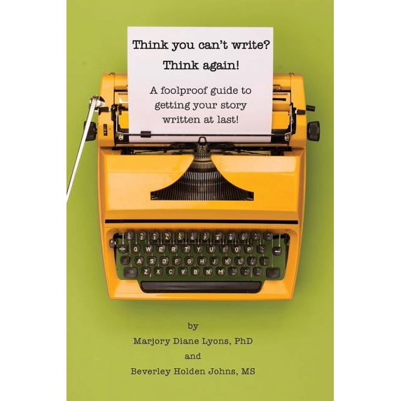 Think You Can't Write? Think Again!: A Foolproof Guide to Getting Your Story Written at Last!
