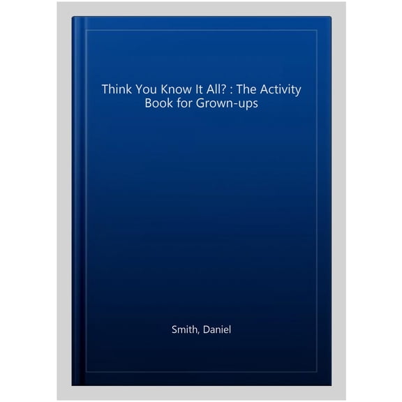 Think You Know It All? : The Activity Book for Grown-ups