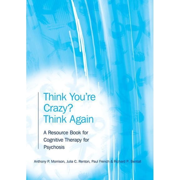 Think You're Crazy? Think Again: A Resource Book for Cognitive Therapy for Psychosis (Hardcover)