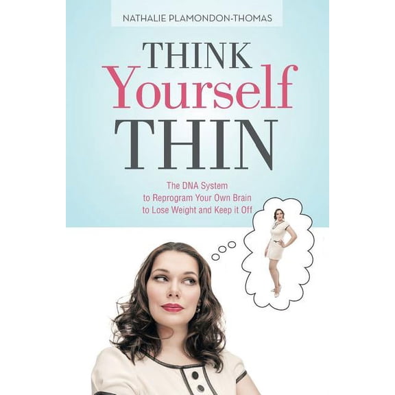 Think Yourself Thin: The DNA System to Reprogram Your Own Brain to Lose Weight and Keep it Off, (Paperback)