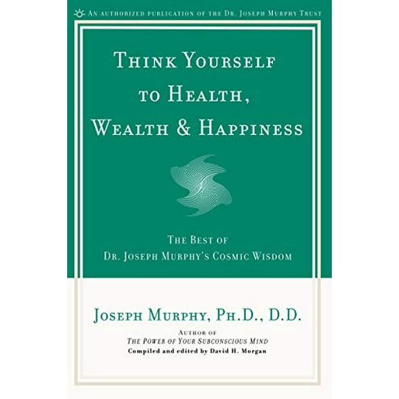 Pre-Owned Think Yourself to Health, Wealth & Happiness: The Best of Dr. Joseph Murphy's Cosmic Wisdom (Paperback) 0735203636 9780735203631