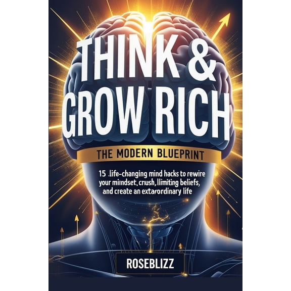 Think & Grow Rich: The Modern Blueprint: 15 Life-Changing Mind Hacks to Rewire Your Mindset for Wealth, Crush Limiti, (Paperback)