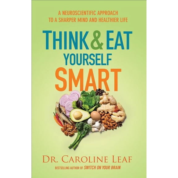 Think and Eat Yourself Smart: A Neuroscientific Approach to a Sharper Mind and Healthier Life (Hardcover) by Leaf