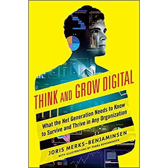 Pre-Owned Think and Grow Digital: What the Net Generation Needs to Know to Survive and Thrive in Any Organization (Paperback) 0071835369 9780071835367
