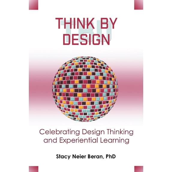 Think by Design: Celebrating Design Thinking and Experiential Learning, (Paperback)
