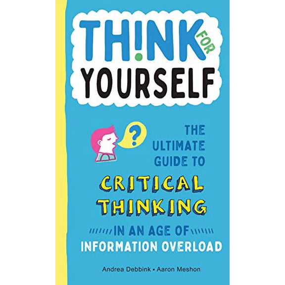 Pre-Owned Think for Yourself: The Ultimate Guide to Critical Thinking in an Age of Information Overload and Misinformation. a Necessary Resource for Young Reade (Hardcover) 1950500047 9781950500048