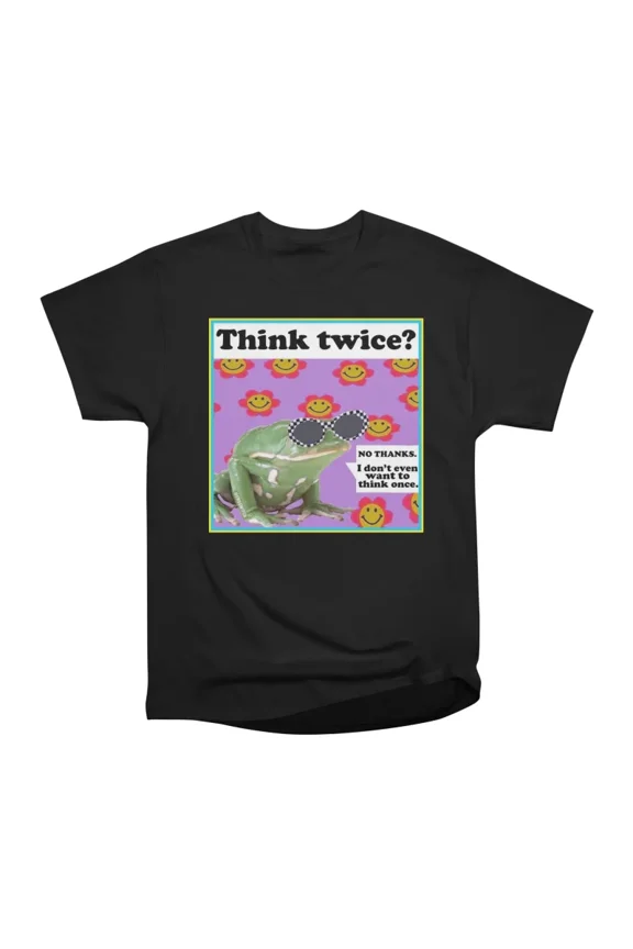 Think twice T-Shirt Tee Gift For Him Merch For Her Apparel For Friend