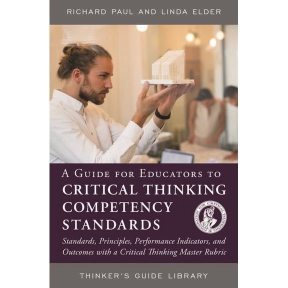 Thinker's Guide Library A Guide for Educators to Critical Thinking Competency Standards, (Paperback)