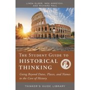 Thinkers Guide Library The Student Guide to Historical Thinking Going Beyond Dates, Places, and Names to the Core of History Paperback