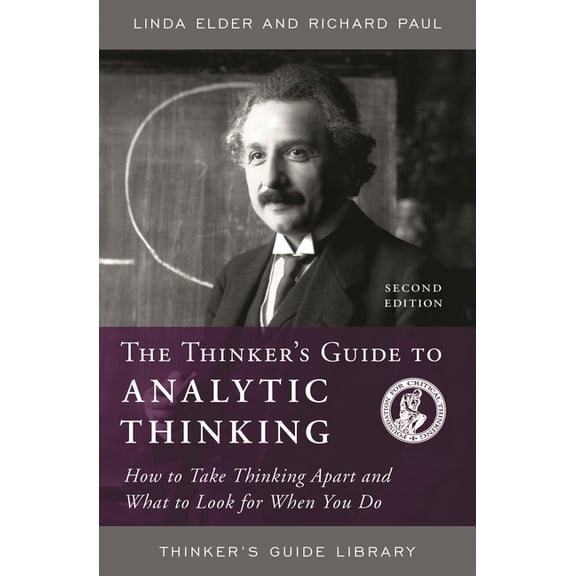 Thinker's Guide Library The Thinker's Guide to Analytic Thinking: How to Take Thinking Apart and What to Look for When You Do, (Paperback)
