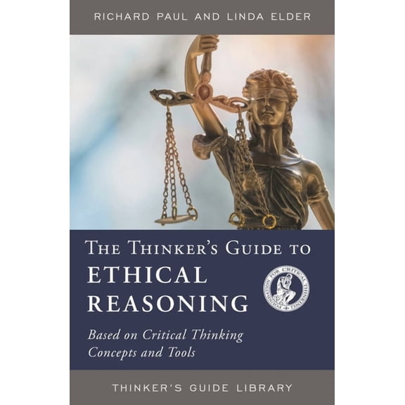 Thinker's Guide Library Thinker's Guide to Ethical Reasoning: Based on Critical Thinking Concepts & Tools, (Paperback)