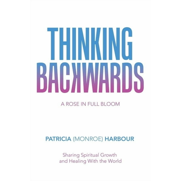 Thinking Backwards: A Rose in Full Bloom, (Paperback)