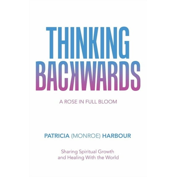 Thinking Backwards : A Rose in Full Bloom