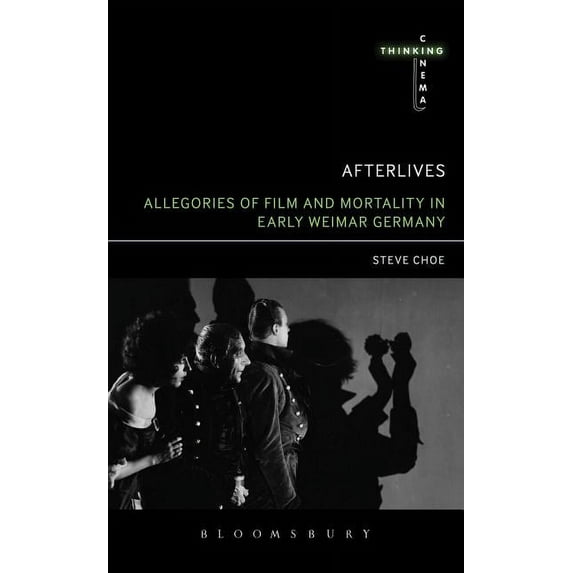 Thinking Cinema Afterlives: Allegories of Film and Mortality in Early Weimar Germany, (Hardcover)