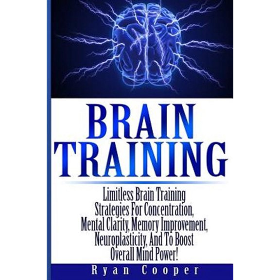 Thinking Fast, Concentration, Brain Plasticity, Habit, Neuro Linguistic Programming, Neuroplasticity: Brain Training - Limitless Brain Training Strategies For Concentration, Mental Clarity, Memory Imp