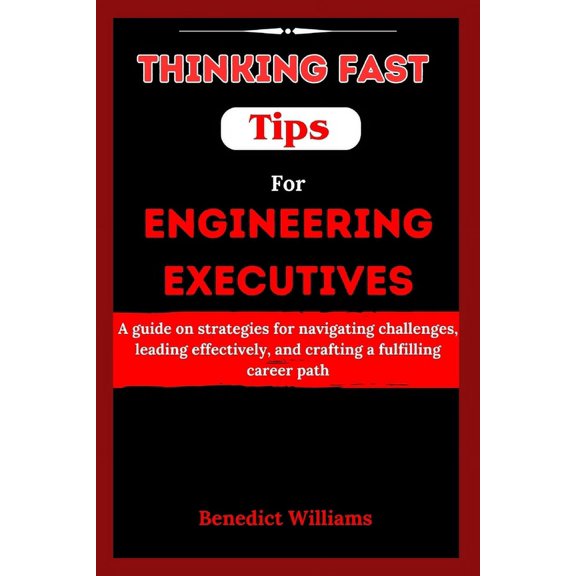 Thinking Fast Tips for Engineering Executives: A guide on strategies for navigating challenges, leading effectively, and crafting a fulfilling career path (Paperback)