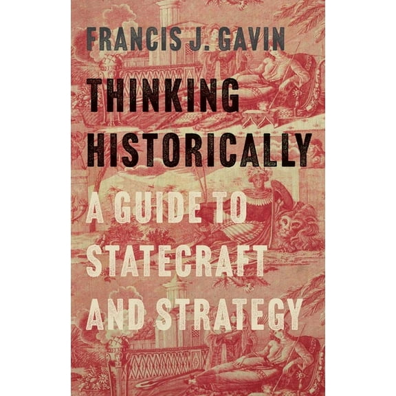 Thinking Historically: A Guide to Statecraft and Strategy, (Hardcover)