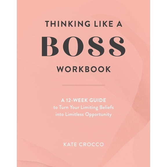 Thinking Like a Boss Workbook: A 12-Week Guide to Turn Your Limiting Beliefs into Limitless (Paperback) by Kate Crocco