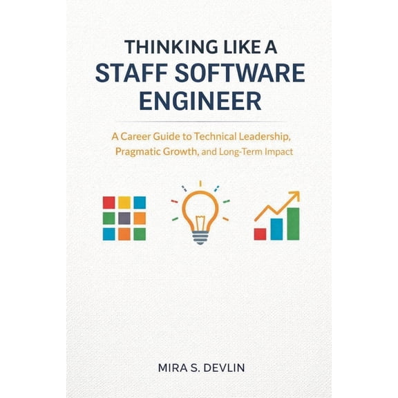 Thinking Like a Staff Software Engineer: A Career Guide to Technical Leadership, Pragmatic Growth, and Long-Term Impact, (Paperback)