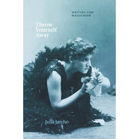 Thinking Literature Throw Yourself Away: Writing and Masochism, (Paperback)