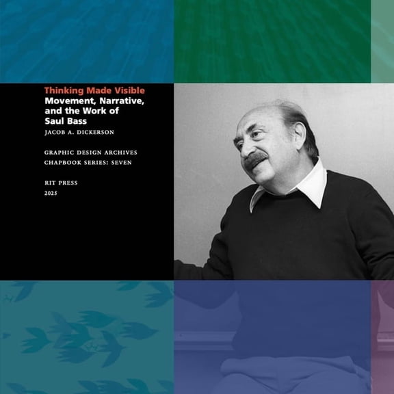 Graphic Design Archives Chapbook Thinking Made Visible: Movement, Narrative, and the Work of Saul Bass, (Paperback)