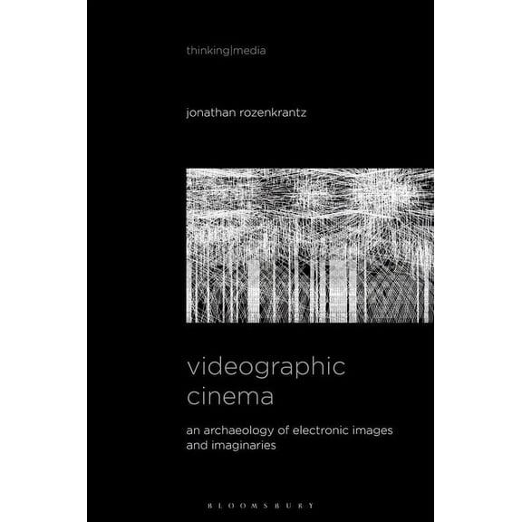 Thinking Media Videographic Cinema: An Archaeology of Electronic Images and Imaginaries, (Paperback)