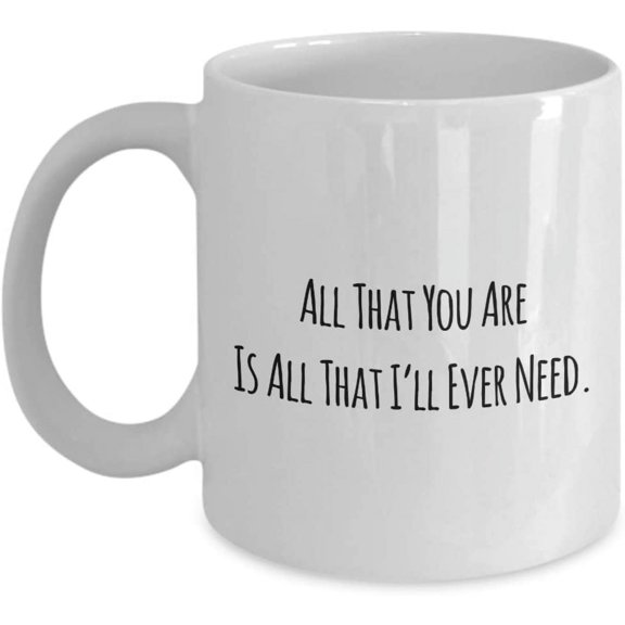 Thinking Of You Mug All That You Are Is All That Ill Ever Need. on a Classic Coffee Tea Cup