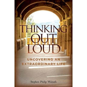 Thinking Out Loud: Uncovering an Extraordinary Life (Paperback) by Stephen Philip Walrath