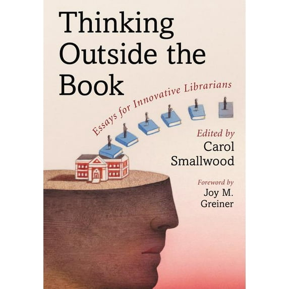Thinking Outside the Book: Essays for Innovative Librarians, (Paperback)