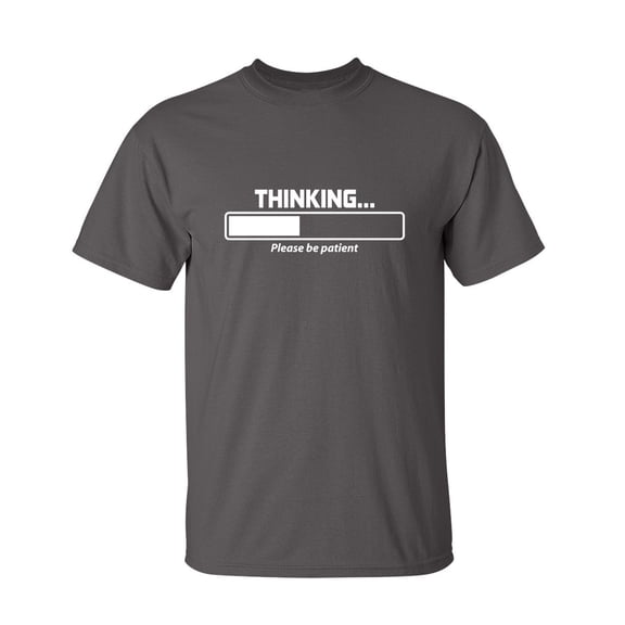 Thinking Please be Patient Thinking Sarcastic Humor Graphic Novelty Funny Tall T Shirt