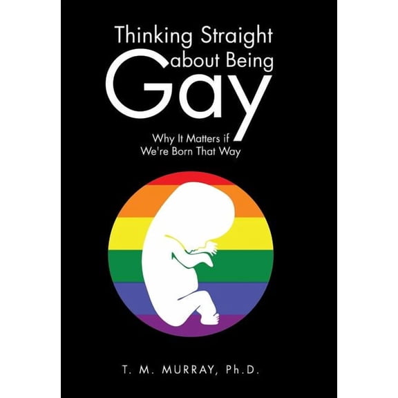Thinking Straight About Being Gay : Why It Matters If We're Born That Way