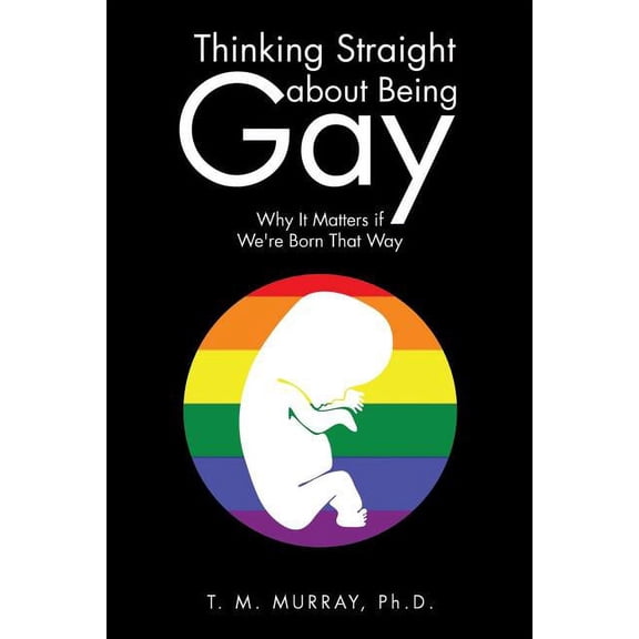 Thinking Straight About Being Gay: Why It Matters if We're Born That Way