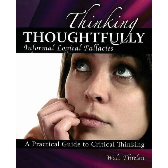 Thinking Thoughtfully: Informal Logical Fallacies, (Paperback)