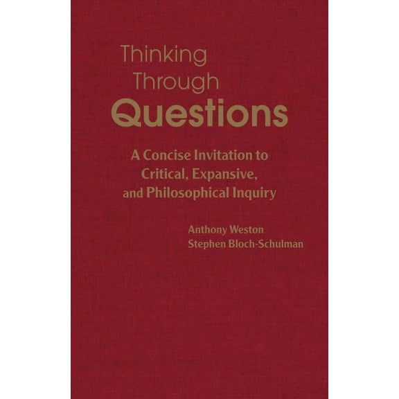 Thinking Through Questions : A Concise Invitation to Critical, Expansive, and Philosophical Inquiry (Hardcover)