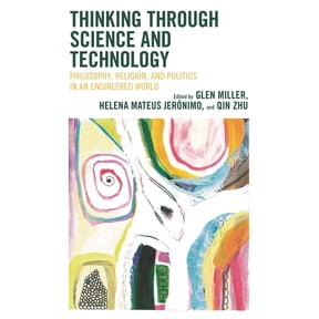 Thinking through Science and Technology: Philosophy, Religion, and Politics in an Engineered World, (Paperback)