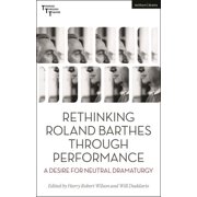 Thinking Through Theatre Rethinking Roland Barthes Through Performance A Desire for Neutral Dramaturgy, Paperback