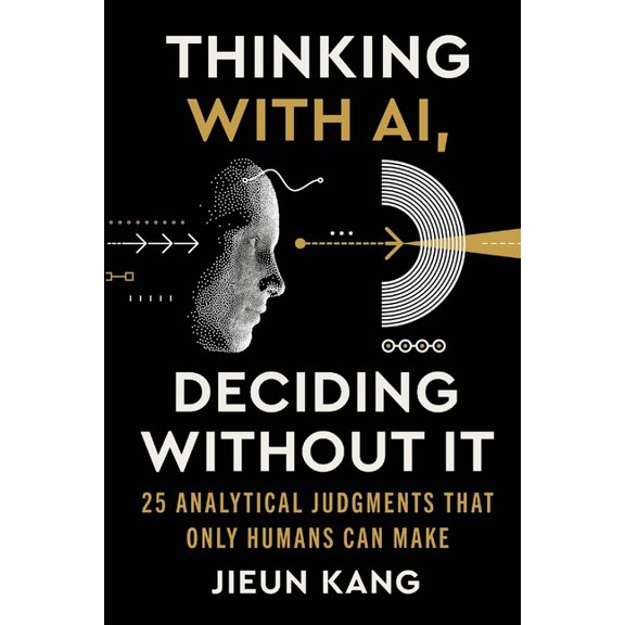 Thinking With AI, Deciding Without It: 25 Analytical Judgments That Only Humans Can Make, (Paperback)