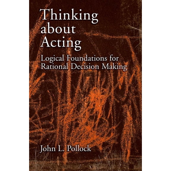 Thinking about Acting: Logical Foundations for Rational Decision Making, (Hardcover)